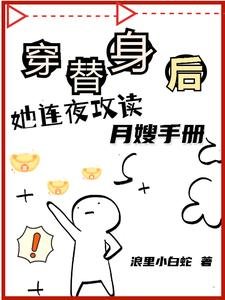 《穿替身後,她連夜攻讀月嫂手冊/你惹她幹嘛?她認錢不認人》