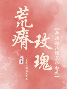 《荒瘠玫瑰【西北糙漢強寵小白花】》