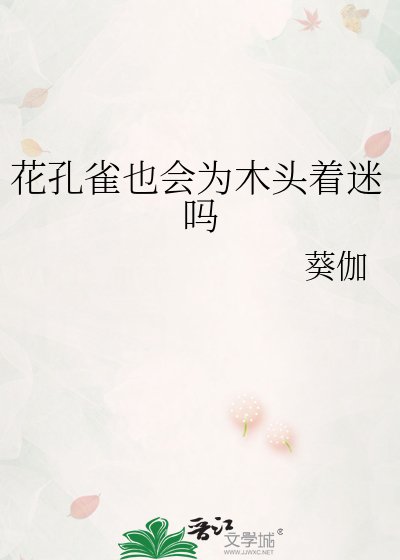 《花孔雀也會為木頭着迷嗎》