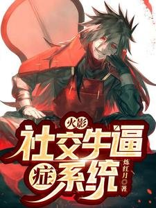 《(火影同人)火影:社交牛逼症系統》