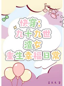 《快穿:九十九世渣女重生幸福日常》