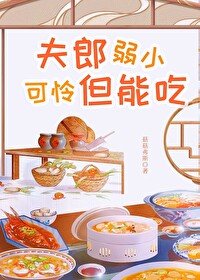 《夫郎弱小可憐但能吃》