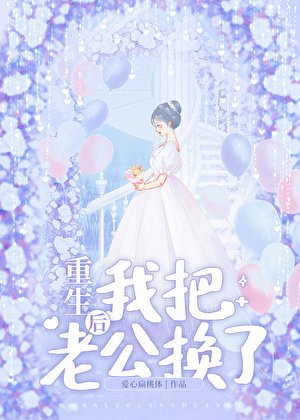 《重生後我把老公換了》