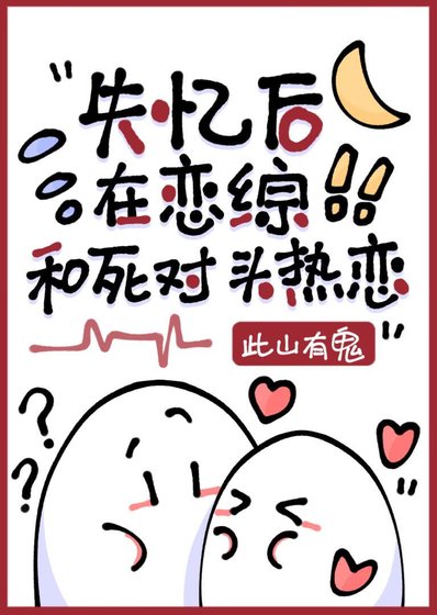 《失憶後錯認死對頭為crush》