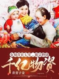 《女知青在七零,祖宗秒送千億物資》