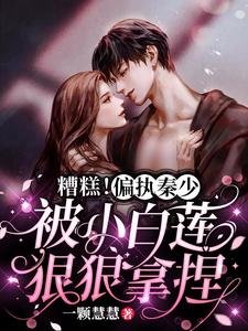 《糟糕!偏執秦少被小白蓮狠狠拿捏》