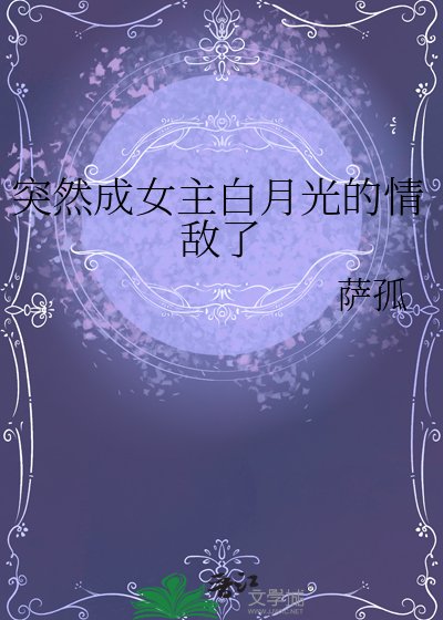 《突然成女主撼月光的情敵了》